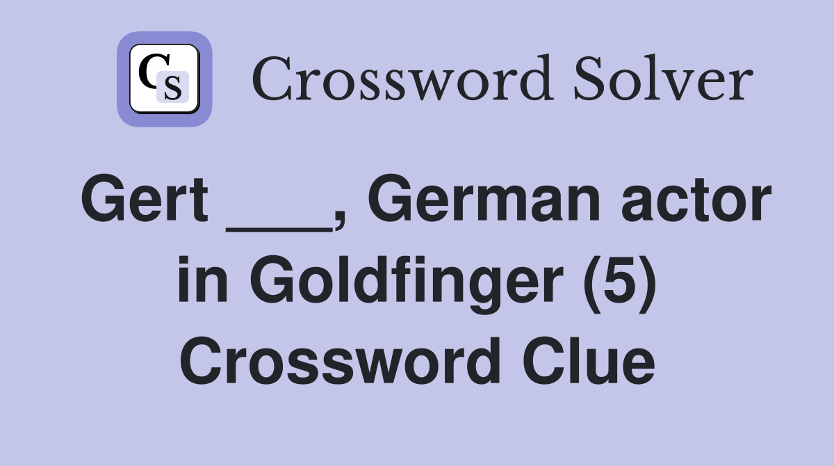 Gert German actor in Goldfinger (5) Crossword Clue Answers